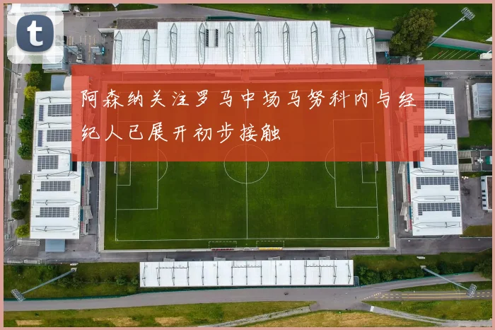 阿森纳关注罗马中场马努科内与经纪人已展开初步接触
